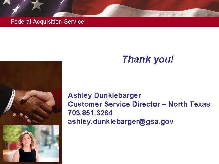 Federal Acquisition Service Thank you! Ashley Dunklebarger Customer Service Director – North Texas 703.