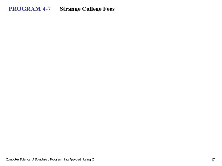 PROGRAM 4 -7 Strange College Fees Computer Science: A Structured Programming Approach Using C