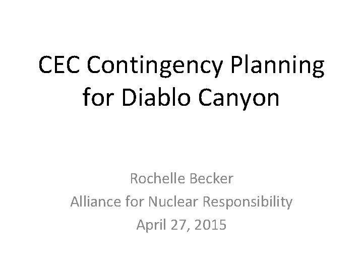 CEC Contingency Planning for Diablo Canyon Rochelle Becker Alliance for Nuclear Responsibility April 27,