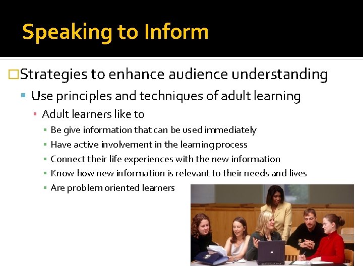 Speaking to Inform �Strategies to enhance audience understanding Use principles and techniques of adult