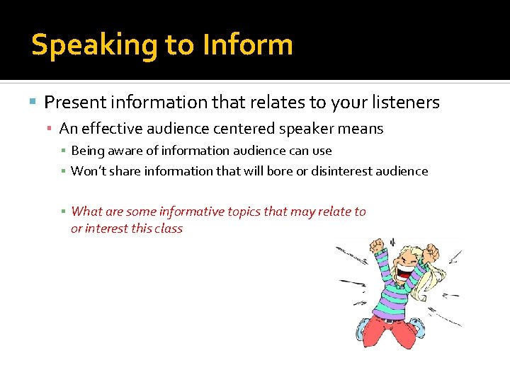 Speaking to Inform Present information that relates to your listeners ▪ An effective audience