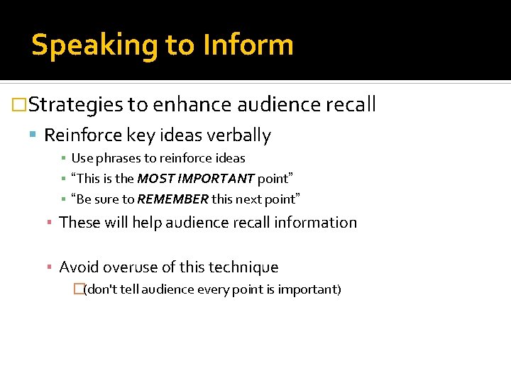 Speaking to Inform �Strategies to enhance audience recall Reinforce key ideas verbally ▪ Use