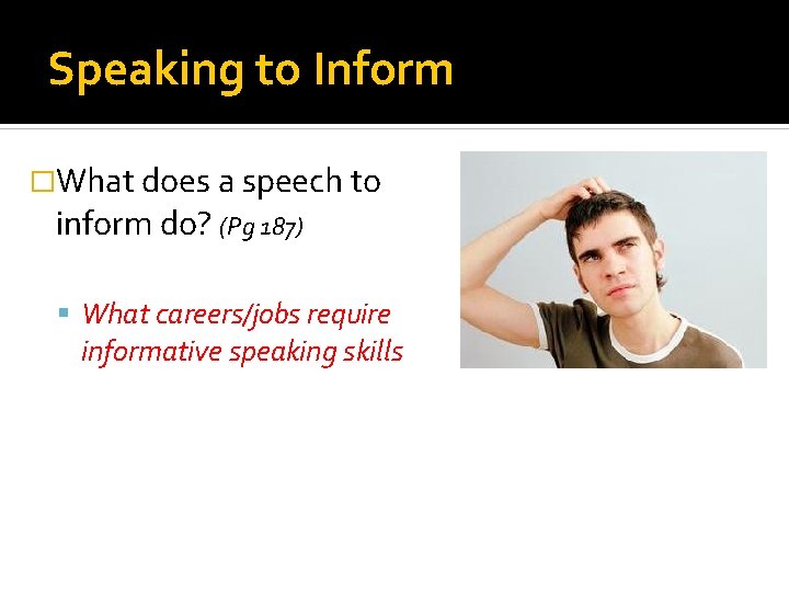 Speaking to Inform �What does a speech to inform do? (Pg 187) What careers/jobs