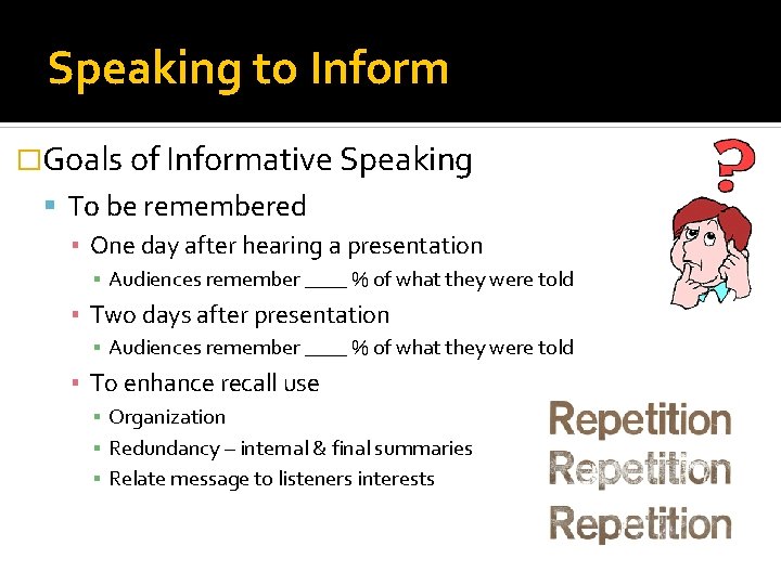Speaking to Inform �Goals of Informative Speaking To be remembered ▪ One day after