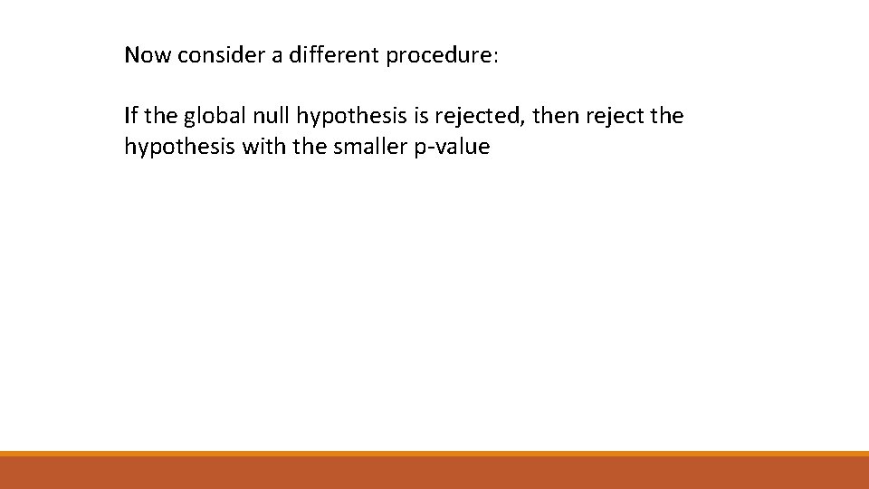 Now consider a different procedure: If the global null hypothesis is rejected, then reject