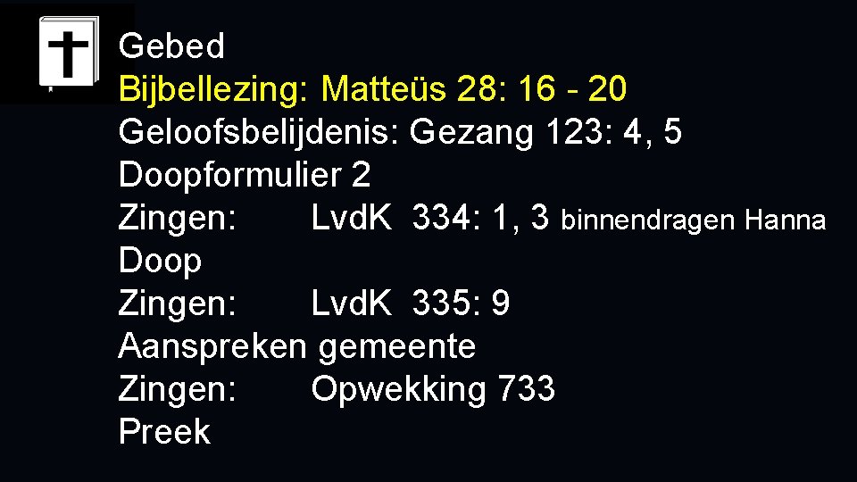 Gebed Bijbellezing: Matteüs 28: 16 - 20 Geloofsbelijdenis: Gezang 123: 4, 5 Doopformulier 2