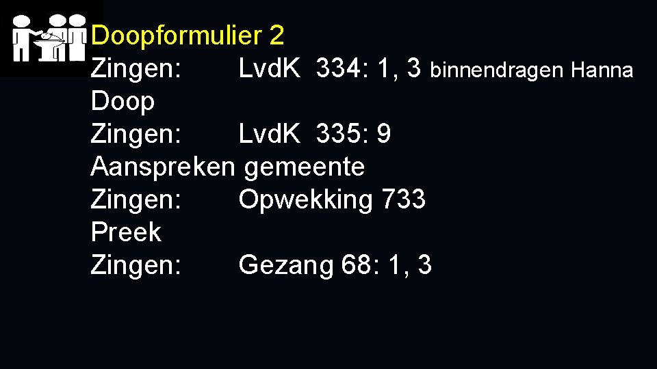 Doopformulier 2 Zingen: Lvd. K 334: 1, 3 binnendragen Hanna Doop Zingen: Lvd. K