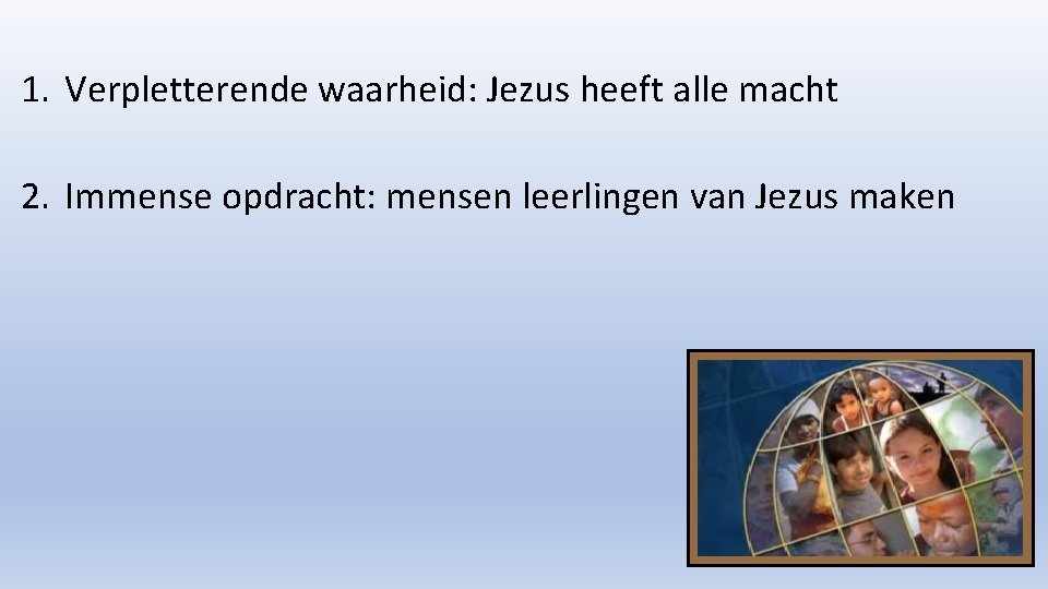 1. Verpletterende waarheid: Jezus heeft alle macht 2. Immense opdracht: mensen leerlingen van Jezus