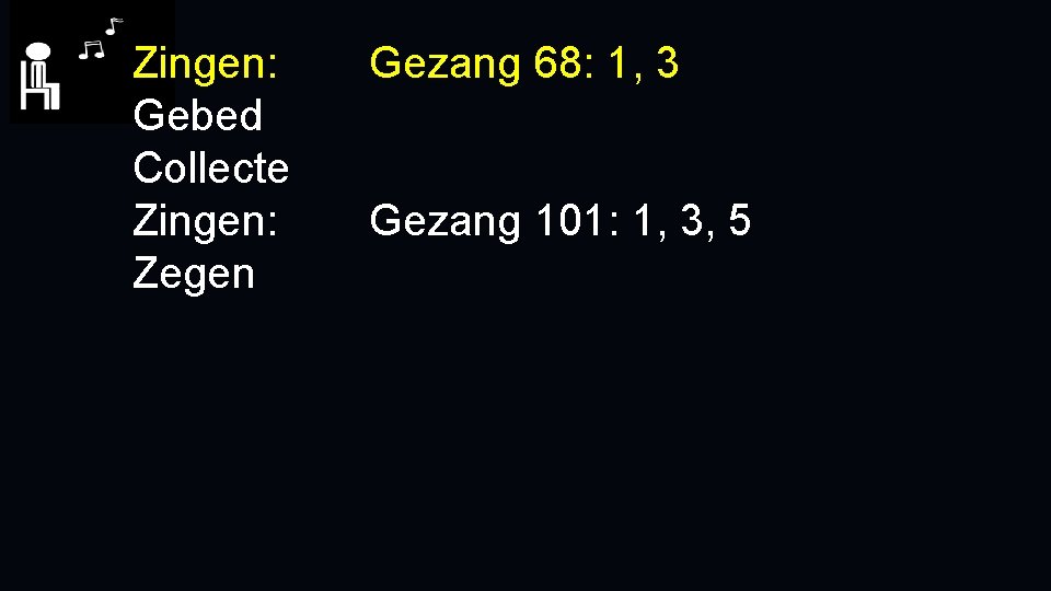 Zingen: Gebed Collecte Zingen: Zegen Gezang 68: 1, 3 Gezang 101: 1, 3, 5