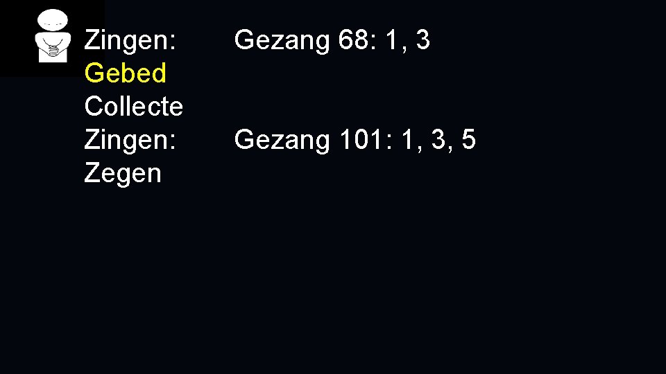 Zingen: Gebed Collecte Zingen: Zegen Gezang 68: 1, 3 Gezang 101: 1, 3, 5