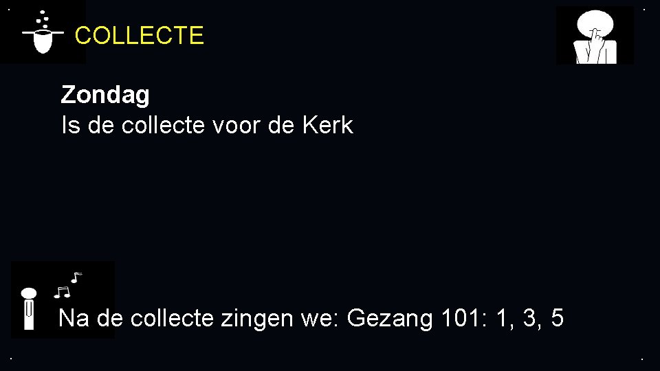 . . COLLECTE Zondag Is de collecte voor de Kerk Na de collecte zingen