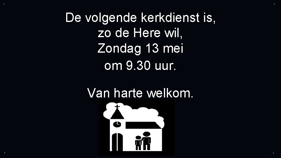 . . De volgende kerkdienst is, zo de Here wil, Zondag 13 mei om