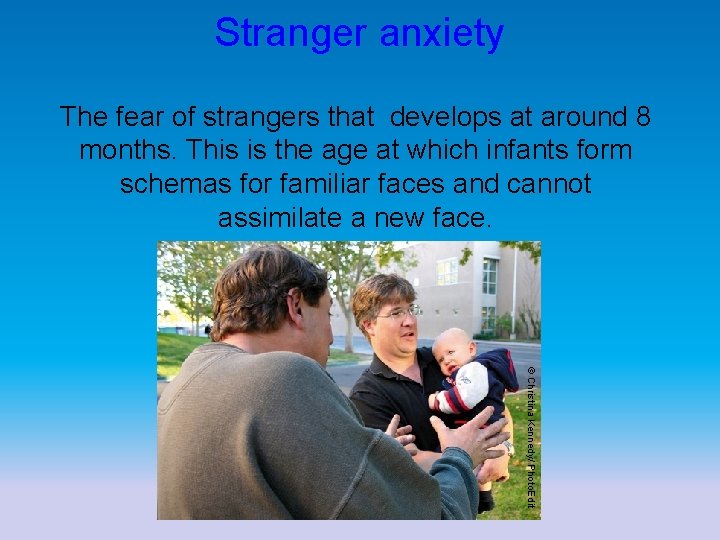 Stranger anxiety The fear of strangers that develops at around 8 months. This is