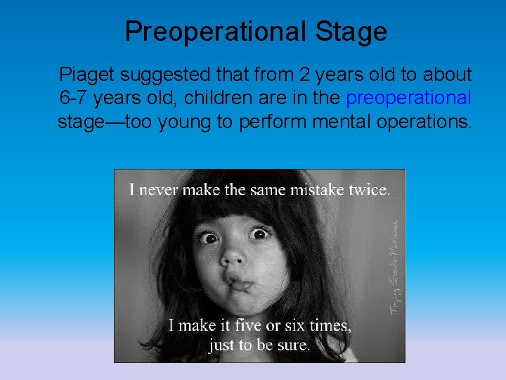 Preoperational Stage Piaget suggested that from 2 years old to about 6 -7 years