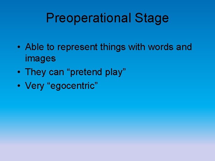 Preoperational Stage • Able to represent things with words and images • They can