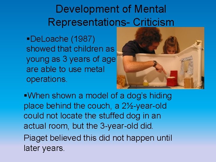 Development of Mental Representations- Criticism §De. Loache (1987) showed that children as young as