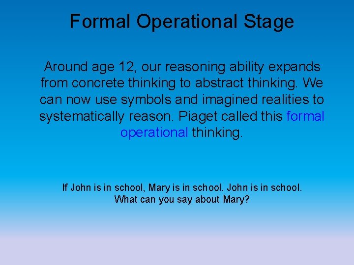 Formal Operational Stage Around age 12, our reasoning ability expands from concrete thinking to