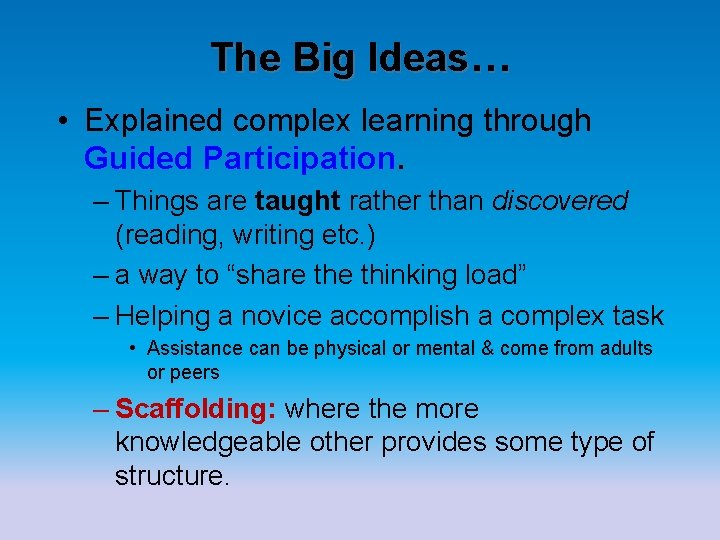 The Big Ideas… • Explained complex learning through Guided Participation. – Things are taught