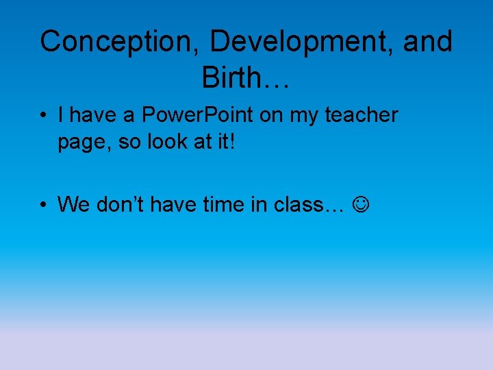 Conception, Development, and Birth… • I have a Power. Point on my teacher page,