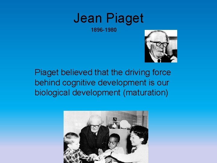 Jean Piaget 1896 -1980 Piaget believed that the driving force behind cognitive development is