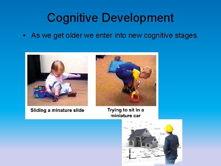 Cognitive Development • As we get older we enter into new cognitive stages. 