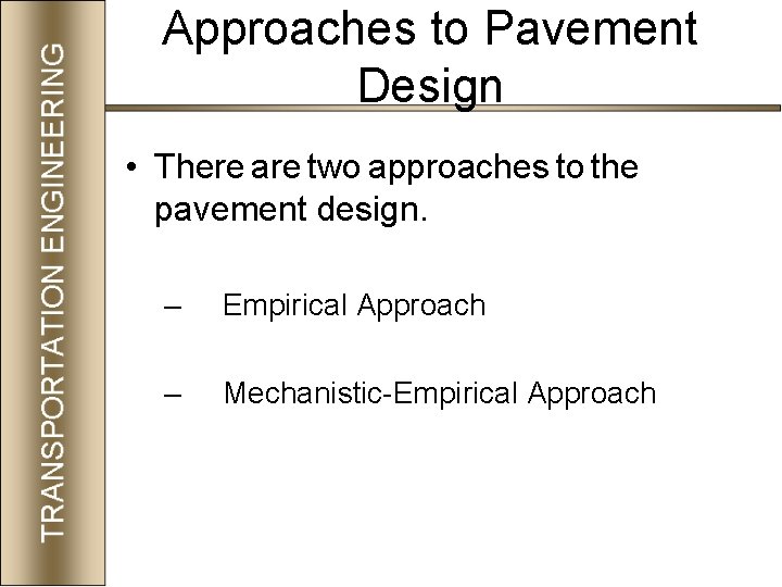 Approaches to Pavement Design • There are two approaches to the pavement design. –