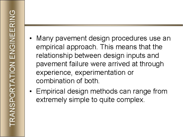  • Many pavement design procedures use an empirical approach. This means that the