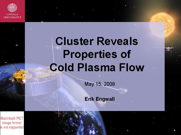 Cluster Reveals Properties of Cold Plasma Flow May 15, 2009 Erik Engwall 