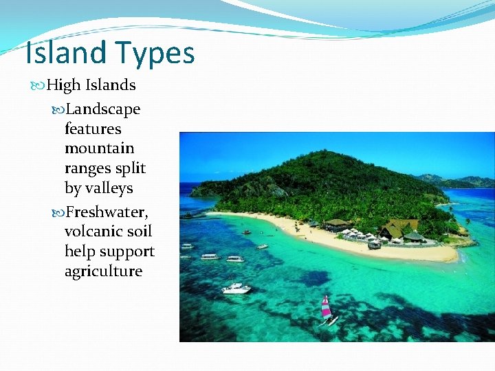 Island Types High Islands Landscape features mountain ranges split by valleys Freshwater, volcanic soil Island Types High Islands Landscape features mountain ranges split by valleys Freshwater, volcanic soil