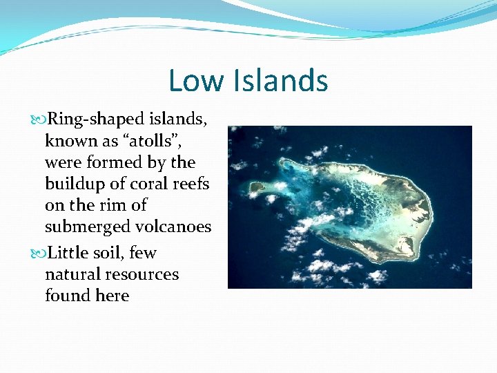 Low Islands Ring-shaped islands, known as “atolls”, were formed by the buildup of coral Low Islands Ring-shaped islands, known as “atolls”, were formed by the buildup of coral