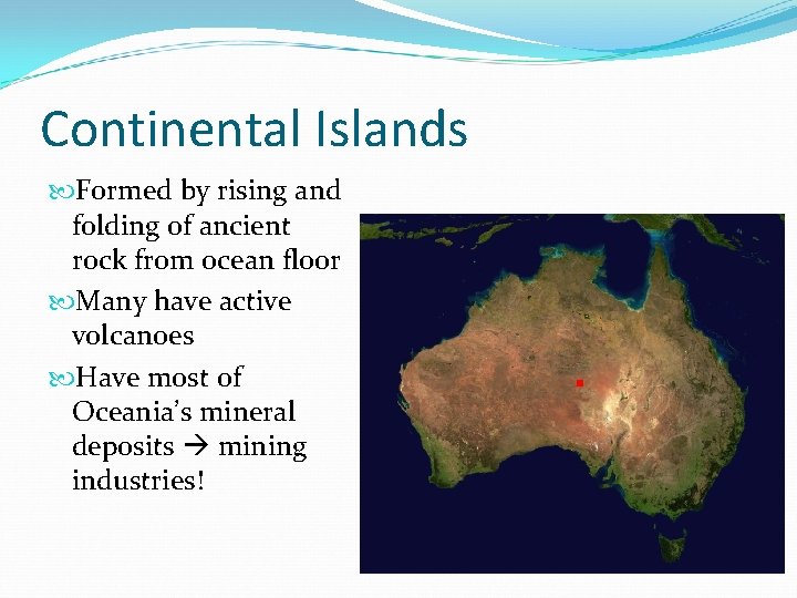 Continental Islands Formed by rising and folding of ancient rock from ocean floor Many Continental Islands Formed by rising and folding of ancient rock from ocean floor Many