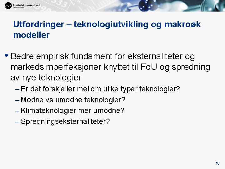 Utfordringer – teknologiutvikling og makroøk modeller • Bedre empirisk fundament for eksternaliteter og markedsimperfeksjoner