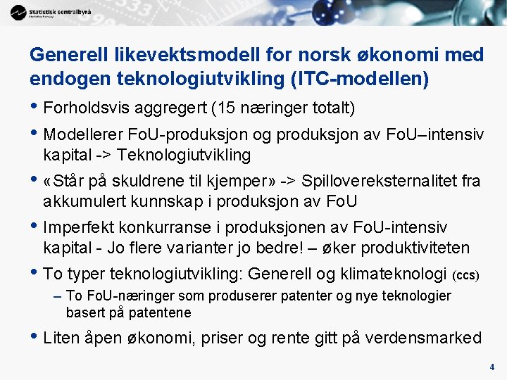 Generell likevektsmodell for norsk økonomi med endogen teknologiutvikling (ITC-modellen) • Forholdsvis aggregert (15 næringer