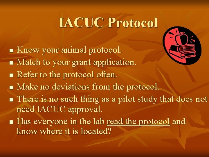 IACUC Protocol n n n Know your animal protocol. Match to your grant application. IACUC Protocol n n n Know your animal protocol. Match to your grant application.