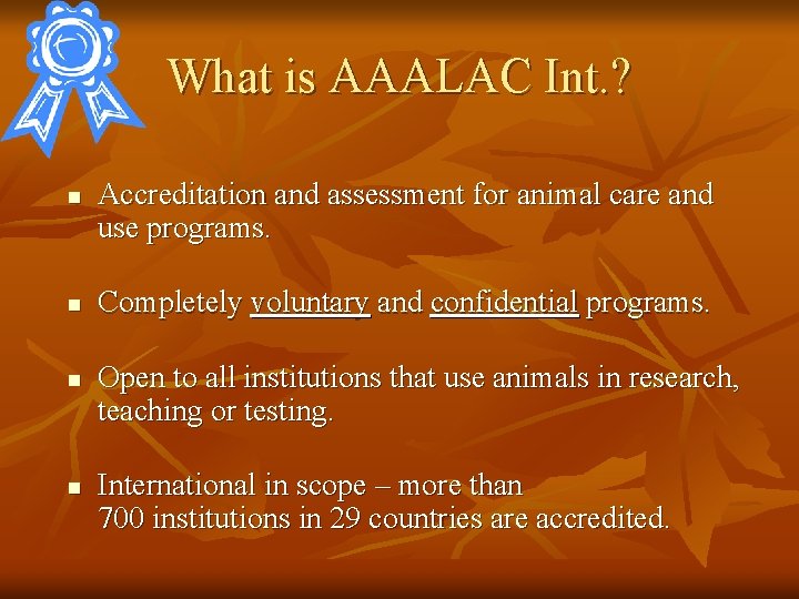 What is AAALAC Int. ? n n Accreditation and assessment for animal care and What is AAALAC Int. ? n n Accreditation and assessment for animal care and