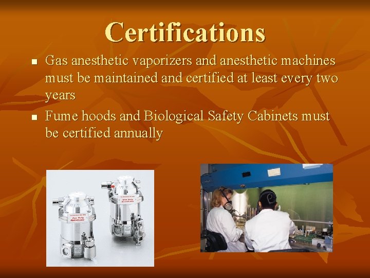 Certifications n n Gas anesthetic vaporizers and anesthetic machines must be maintained and certified Certifications n n Gas anesthetic vaporizers and anesthetic machines must be maintained and certified