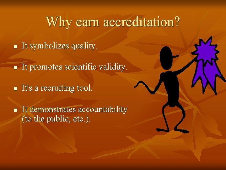 Why earn accreditation? n It symbolizes quality. n It promotes scientific validity. n It's Why earn accreditation? n It symbolizes quality. n It promotes scientific validity. n It's