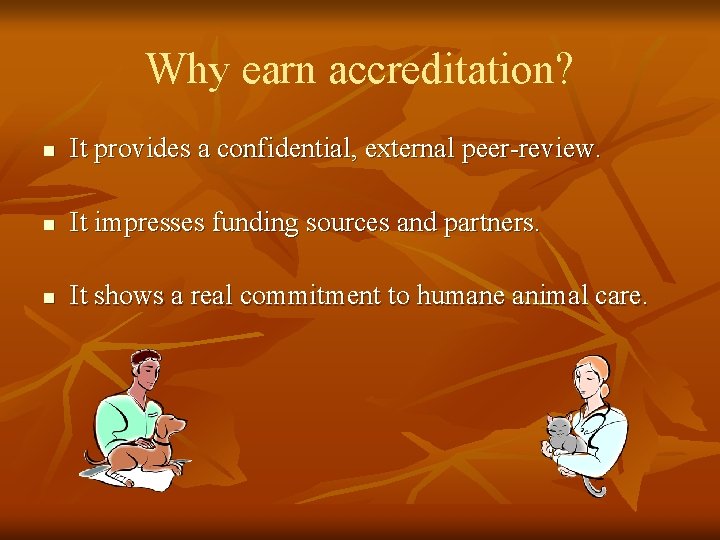 Why earn accreditation? n It provides a confidential, external peer-review. n It impresses funding Why earn accreditation? n It provides a confidential, external peer-review. n It impresses funding