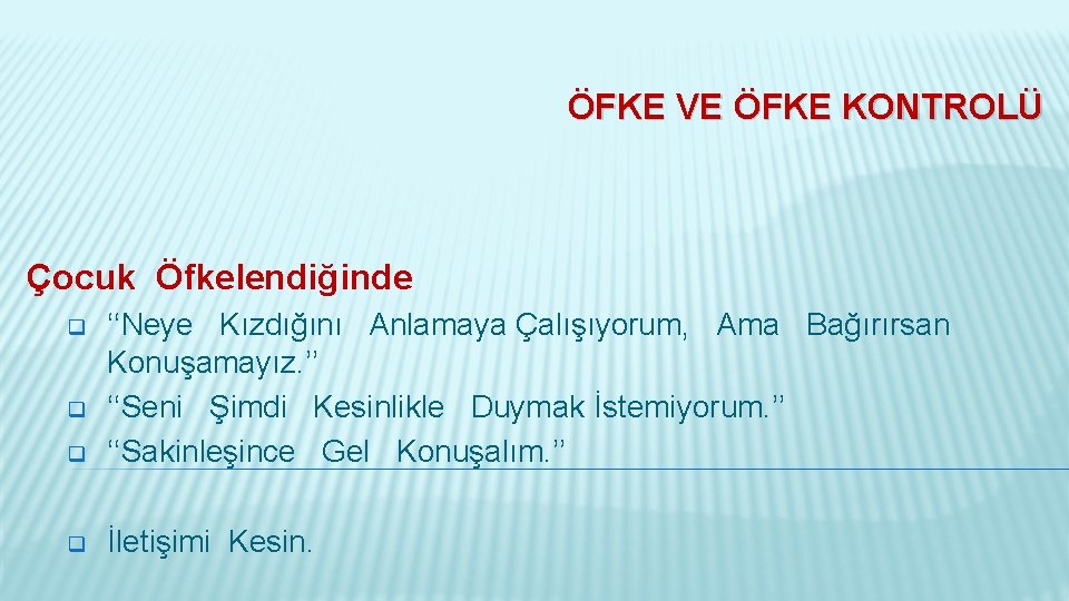 ÖFKE VE ÖFKE KONTROLÜ Çocuk Öfkelendiğinde q ‘‘Neye Kızdığını Anlamaya Çalışıyorum, Ama Bağırırsan Konuşamayız.