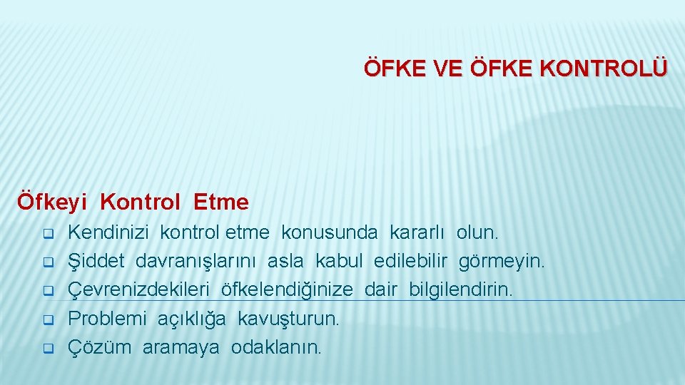 ÖFKE VE ÖFKE KONTROLÜ Öfkeyi Kontrol Etme q q q Kendinizi kontrol etme konusunda