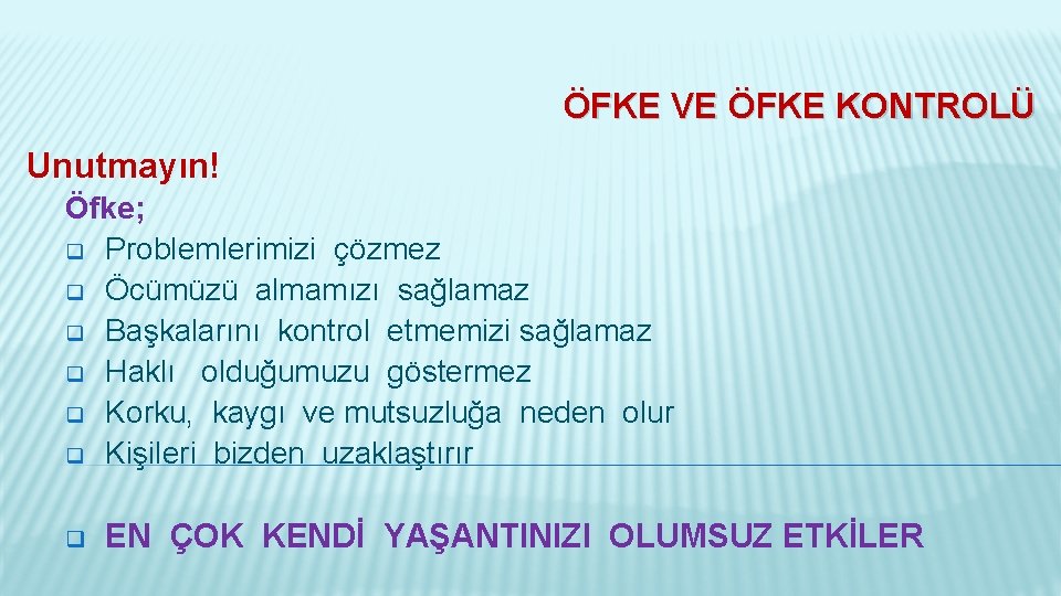 ÖFKE VE ÖFKE KONTROLÜ Unutmayın! Öfke; q Problemlerimizi çözmez q Öcümüzü almamızı sağlamaz q