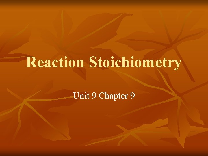 Reaction Stoichiometry Unit 9 Chapter 9 