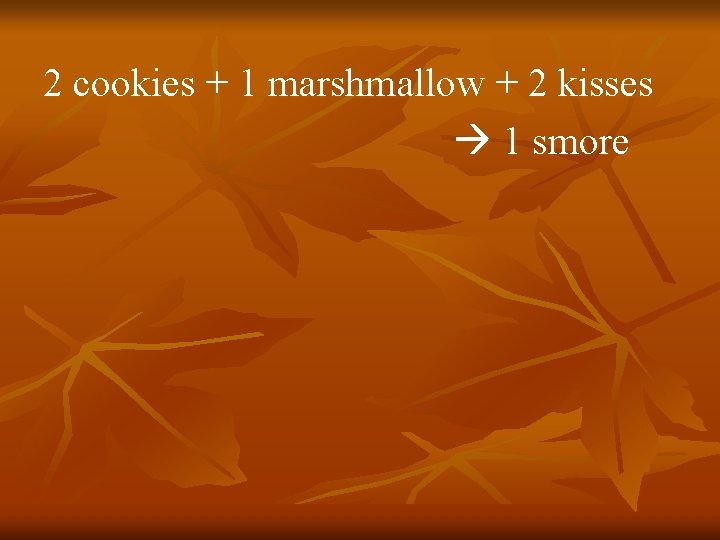 2 cookies + 1 marshmallow + 2 kisses 1 smore 