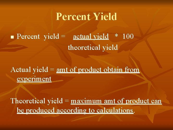 Percent Yield n Percent yield = actual yield * 100 theoretical yield Actual yield