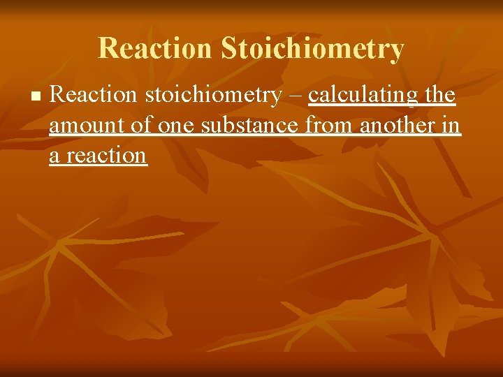 Reaction Stoichiometry n Reaction stoichiometry – calculating the amount of one substance from another