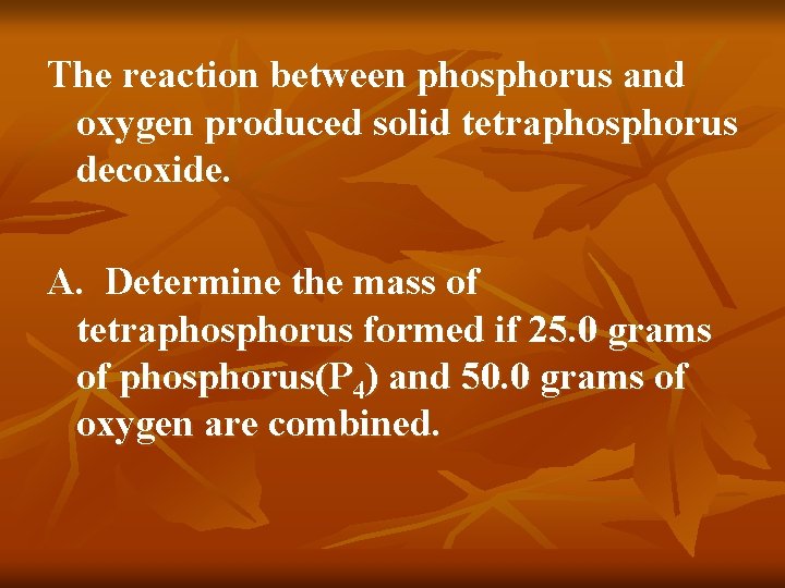 The reaction between phosphorus and oxygen produced solid tetraphosphorus decoxide. A. Determine the mass