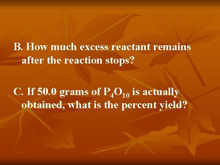 B. How much excess reactant remains after the reaction stops? C. If 50. 0