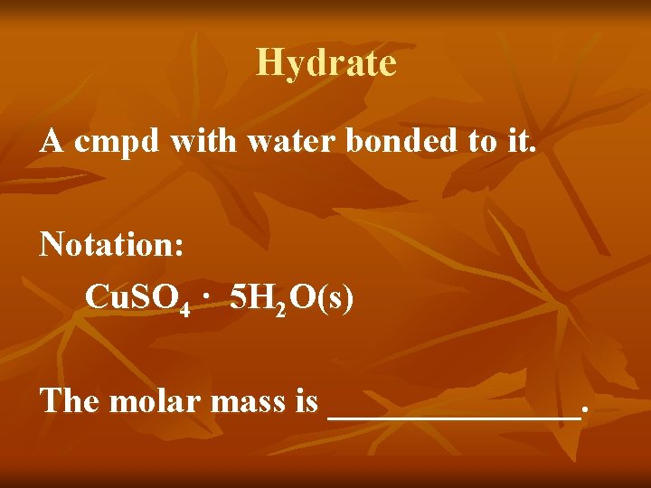 Hydrate A cmpd with water bonded to it. Notation: Cu. SO 4 · 5