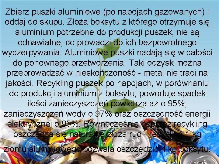 Zbierz puszki aluminiowe (po napojach gazowanych) i oddaj do skupu. Złoża boksytu z którego