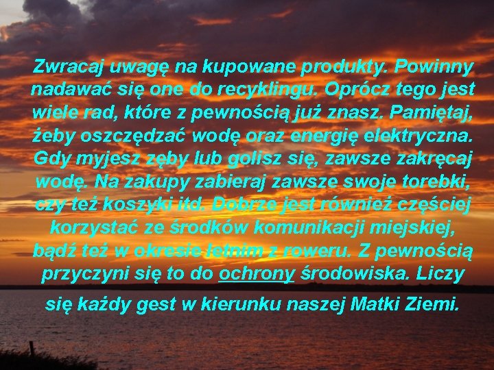 Zwracaj uwagę na kupowane produkty. Powinny nadawać się one do recyklingu. Oprócz tego jest